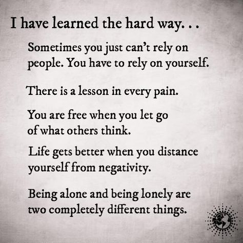 I have learned that hard way... Sometimes you just can't rely on people. You have to rely on yourself. There is a lesson in every pain. You are free when you let go of what others think. #Life gets better when you distance yourself from negativity. Being alone and being lonely are two completely different things.   #powerofpositivity #positivewords #positivethinking #inspiration #quotes Rely On Yourself Quotes, Rely On Yourself, Life Gets Better, Lessons Learned In Life, Learning Quotes, Question Everything, Power Of Positivity, Love Me Quotes, Positive Words