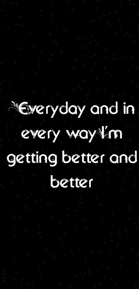 Quote, Space Every Day In Every Way I'm Getting Better, Everyday In Every Way Im Getting Better, I’m Better, 1% Better Everyday Quote, Im Better, Buddha Quotes Life, Im Fine, Let It All Go, Life Gets Better