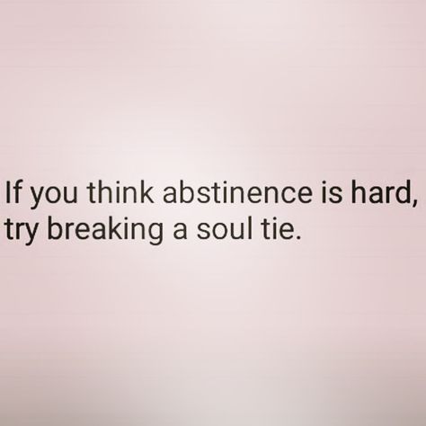 If you think abstinence is hard, try breaking a soul tie...Read more at www.djuanaharvey.com/blog Quotes About Soul Ties, Soul Tied Quotes, Breaking A Soul Tie, Abstinence Aesthetic, How To Break A Soul Tie, Soul Tie Quotes, Soul Ties Quotes Facts, Soul Ties Quotes, Soul Ties Prayer