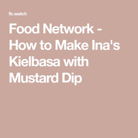 Food Network - How to Make Ina's Kielbasa with Mustard Dip Smoked Polish Sausage, Whole Grain Mustard, Mustard Dip, Awesome Appetizers, Love Things, Polish Sausage, Kielbasa, Mean People, Best Appetizers