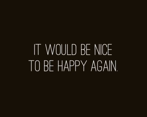 I just want to be happy again. ---quotes.com--- I Just Wanted To Be Happy, I Just Want Happiness Quote, I Just Want To Be Happy Quotes Life, Being Number 2 Quotes, I Wish I Could Be Happy, I Just Want To Be Normal, I Want To Be Happy Quotes, I Want To Be Happy Again Quotes, Want To Be Happy