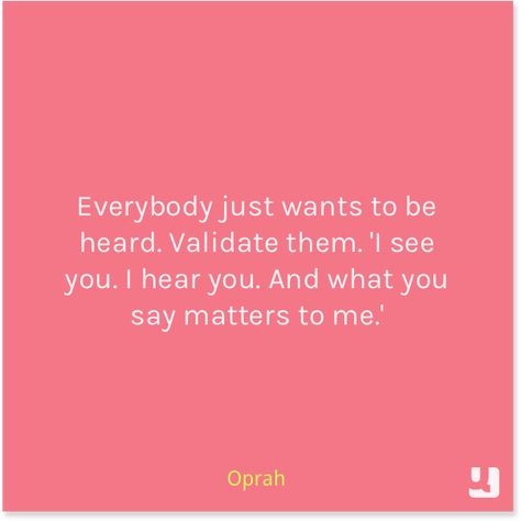 "Everybody just wants to be heard. Validate them. 'I see you. I hear you. And what you say matters to me.'"  Now will someone do this for me??? Just Want To Be Heard Quotes, I Want To Be Heard Quotes, I Just Want To Be Heard, Wanting To Be Heard Quotes, I Just Want To Be Heard Quotes, Want To Be Heard Quotes, Being Heard Quotes Relationships, Not Being Heard Quotes Relationships, To Be Heard Quotes