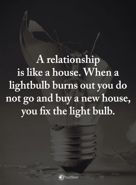 Quotes A relationship is like a house. When a light bulb burns out you do not go and buy a new house, you fix the light bulb. House Quotes, Relationship Blogs, Inspirational Words Of Wisdom, Quotes Wisdom, Memo Boards, Life Quotes Love, Motivational Words, New Quotes, Some Words