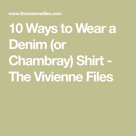 10 Ways to Wear a Denim (or Chambray) Shirt - The Vivienne Files Chambray Shirt Outfits, 10 Ways To Wear, The Vivienne Files, Vivienne Files, Peasant Shirt, The Vivienne, Break In, Chambray Shirt, May 27