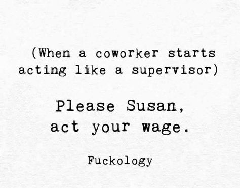 Act Your Wage Coworker, Coworker Bestie Memes, Bad Coworkers Quotes, Great Coworker Quotes, That One Coworker, Bad Coworker Quotes, Coworker Drama, Work Friends Quotes Humor, That One Friend Who Is Always There