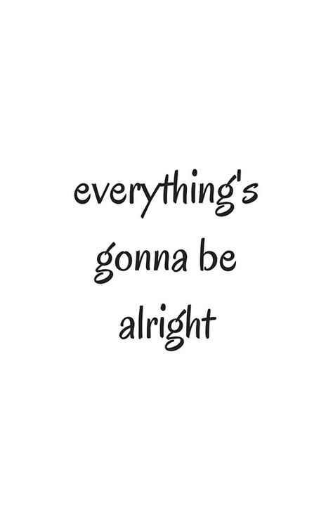 EVERYTHING IS GOING TO BE ALRIGHT #quotes #toliveby #inspirational #strength #mottos #mantra #sayings #positive Everything Going To Be Alright, Its Alright Quotes, It Will Be Alright Quotes, Its Going To Be Alright Quotes, Everything Is Going To Be Alright, Alright Quotes, It Will Be Alright, Everything Is Gonna Be Alright, Its Alright