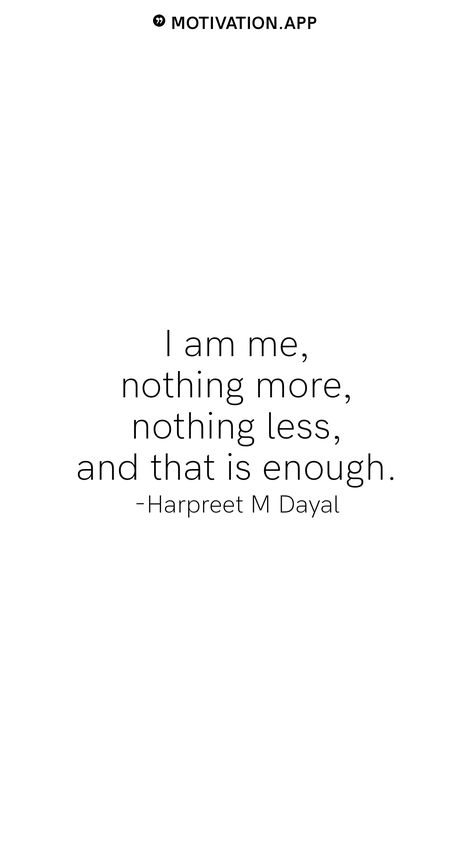 I am me, nothing more, nothing less, and that is enough. -Harpreet M Dayal   From the Motivation app: https://motivation.app Looks Quotes, Enough Is Enough Quotes, I Am Me, Motivation App, Outfit Quotes, Nothing More, Meaningful Quotes, Enough Is Enough, Piercings