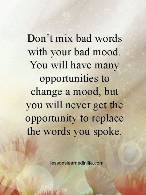 Don't mix bad words with your bad mood. You will have many opportunities to change a mood, but you will never get the opportunity to replace the words you spoke. Education Positive, Bad Words, Bad Mood, Quotable Quotes, Just Saying, Quotes Words, True Words, Good Advice, Great Quotes