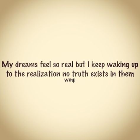 My dreams feel so real but i keep waking up to the realization no truth exists in them. Sorry Not Sorry, I Wake Up, So Real, Wake Me Up, Hopeless Romantic, A Dream, Wake Up, How Are You Feeling, Feelings