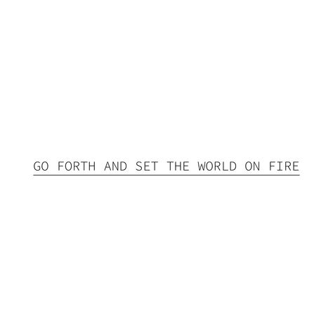 Go Forth And Set The World On Fire, Anger Issues Tattoo Ideas, Set The World On Fire, Fire Quotes, Piercings Ideas, Fire Tattoo, World On Fire, Anger Issues, Word Tattoos