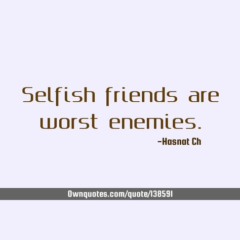 Selfish friends are worst enemies. #Friendship #Selfishness Selfish Friends, Top Quotes, Speak The Truth, True Friends, A Quote, Good People, Best Friends, Mindfulness, Let It Be