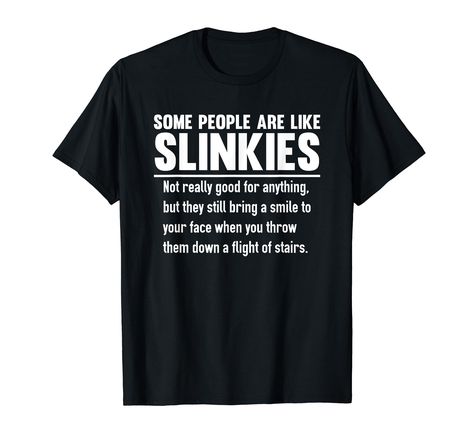 PRICES MAY VARY. Solid colors: 100% Cotton; Heather Grey: 90% Cotton, 10% Polyester; All Other Heathers: 50% Cotton, 50% Polyester Imported Pull On closure Machine Wash This funny tee shirt says "Some People Are Like Slinkies. Not Really good for anything, but they still bring a smile to your face when you throw them down a flight of stairs." Perfect for men, women, and kids who are a fan of the toy slinky. Makes a great birthday gift or cool Christmas present for friends and family, especially Sarcastic Clothing, Christmas Presents For Friends, Funny T Shirt Sayings, Funny Tee Shirts, T Shirts With Sayings, Shirts With Sayings, Some People, Funny Shirts, Branded T Shirts