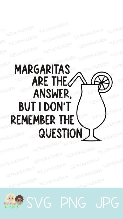 SVG design of a margarita glass with a lime and a straw and a quote next to it that says "margaritas are the answer, but I don't remember the question". Margarita Sayings Funny, Margarita Quotes Humor, Cocktail Truck, Margarita Quotes, Seaglass Christmas, Cocktail Quotes, Margarita Party, Bar Jokes, Funny Drinking Quotes