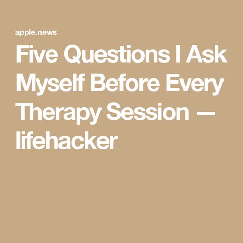 Five Questions I Ask Myself Before Every Therapy Session — lifehacker How To Prepare For Therapy Session, What To Talk About In Therapy, Ask Me, Counseling, Acting, Quick Saves