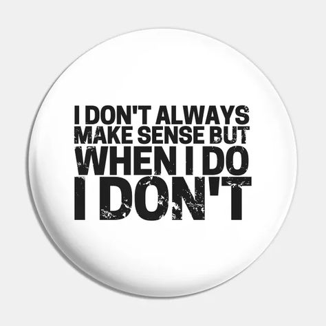 Pins And Buttons, Quote Pins, Crazy Quotes, I Don't Always, Pin Button, Great Body, Quotes That Describe Me, Describe Me, Funny Pins