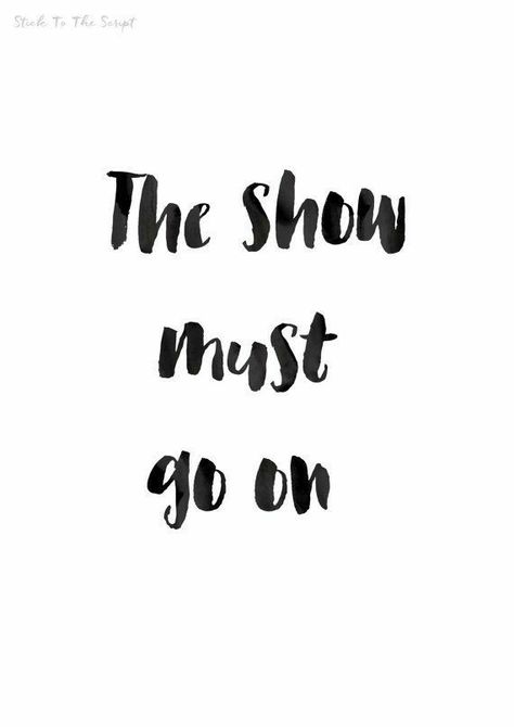 Yep it must~ Your Show Must Go On, The Show Must Go On Quote, The Show Must Go On Wallpaper, The Show Must Go On, The Show Must Go On Tattoo, Cushion Quotes, English Proverbs, Dancing Quotes, Plant Styling