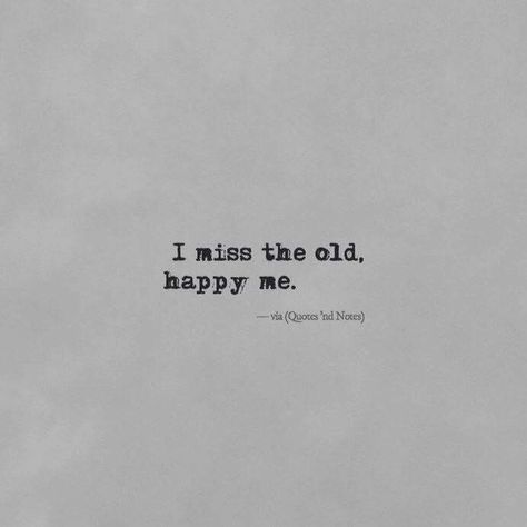 Missing Your Old Self Quotes, I Miss My Old Life Quotes, I Miss The Happy Me, Missing The Old Me Quotes, Missing My Old Self Quotes, I Miss Old Me Quotes, Miss My Old Life Quotes, Take Me Back To The Good Old Days Quotes, I Miss The Old Me Quotes