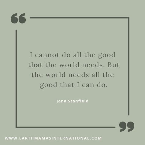 I Cannot Do All The Good The World Needs, In The World But Not Of The World, Eco Quotes, Soulful Quotes, Earth Mama, Community Outreach, Soul Quotes, Eco Friendly Living, Health Quotes