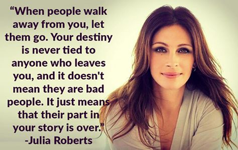 ..When people walk away from you, let them go. Your destiny... http://www.quotesmeme.com/quotes/julia-roberts-quote/ Julia Roberts Quotes, Let Them Go, About People, Julia Roberts, Wise Quotes, Woman Quotes, Great Quotes, Beautiful Words, Wisdom Quotes