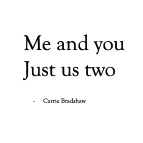 Just us two.... Carrie Bradshaw Quotes Relationships, Just Us Quotes, Us Quotes Relationships, Carrie Bradshaw Quotes, Us Quotes, Carrie And Big, Lovely Words, Love Is My Religion, Sayings And Phrases