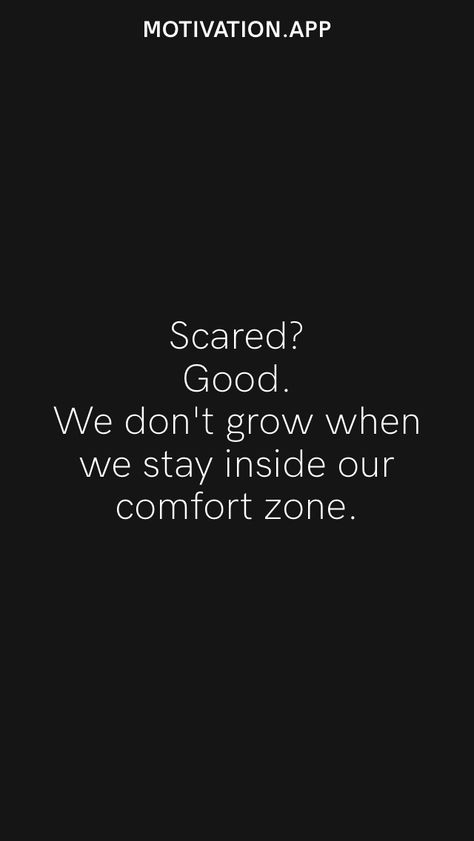 Scared? Good. We don't grow when we stay inside our comfort zone. From the Motivation app: https://motivation.app Scared Of Change Quotes Comfort Zone, Scared Motivation Quotes, Nothing Grows In Comfort Zone, Nervous Quotes Motivation, I Am Scared Quotes, Nervousness Relief, Comfort Zone Wallpaper, Nervous Quotes, Scared Quotes