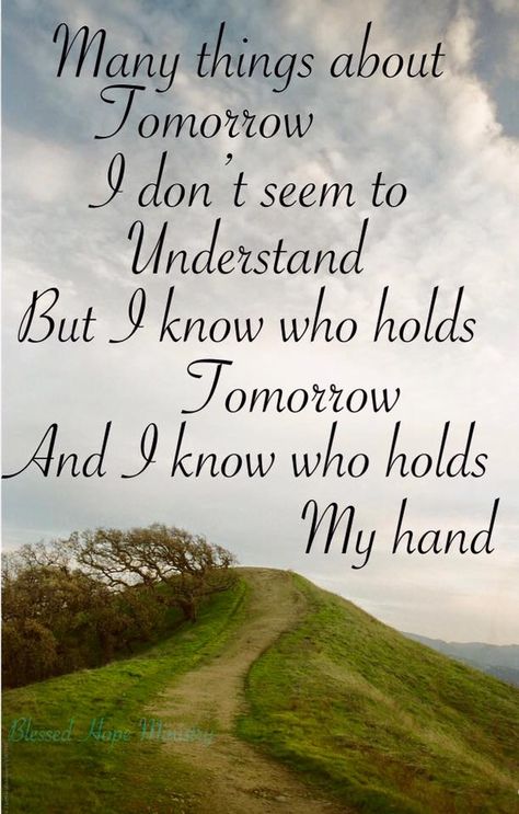 Many things about tomorrow I don't seem to understand, but I know who hold tomorrow and I know who holds my hand. Jesus Hold My Hand, I Know Who Holds Tomorrow, Faith And Love Quotes, Elisabeth Elliot Quotes, Tomorrow Quotes, Inspirational Life Lessons, Spiritual Music, Mom Life Quotes, Prayer For Today