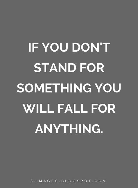 Quotes If you don't stand for something you will fall for anything. If You Don’t Stand For Something, If You Dont Stand For Something, Stand For Nothing Fall For Anything, Stand For Something Or Fall For Anything, Stand For Something Quotes, Helpless Quotes, Be Still Bible Verse, Judgement Quotes, Stand Quotes