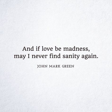 If Love be madness... John Green Quotes, Green Quotes, Falling In Love Quotes, John Green, Trendy Quotes, Quotes Love, New Quotes, Quotes About Strength, About Love