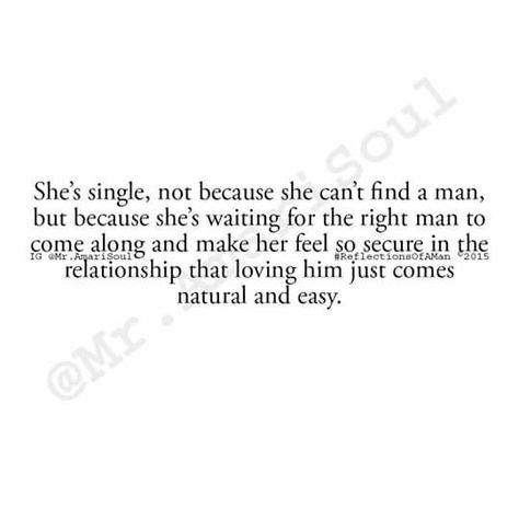 She is not single because she can not find a man, she is waiting for the right man to come along and make her feel so secure in the relationship that loving him just comes natural and easy Find A Man Quotes, Quotes About Moving On From Love, Good Man Quotes, Go For It Quotes, Cute Couple Quotes, Love Truths, Quotes Inspirational Positive, Awesome Quotes, Wise Words Quotes