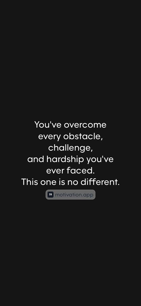 You've overcome every obstacle, challenge, and hardship you've ever faced. This one is no different. From the Motivation app: https://motivation.app/download No Obstacles Quotes, Adapt And Overcome Quotes, Overcome Obstacles Quotes, Challenges Are Opportunities Quotes, Accept The Challenge Quote, Overcame Obstacles Quotes, Obstacles Quotes, Positive Vision Board, Hardship Quotes