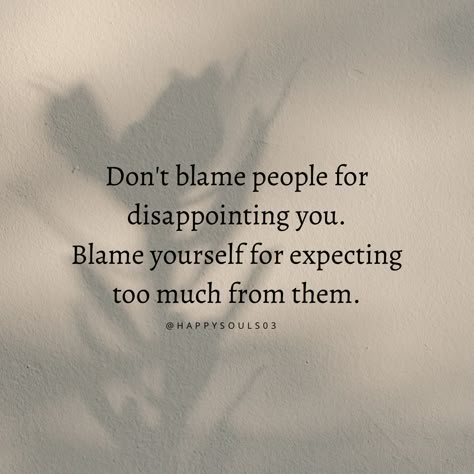 Don't blame people for disappointing you. Blame yourself for expecting too much from them ☺️ . . #dontexpect #expectations #quotes #love #life Do Not Expect Too Much Quotes, Dont Expect Too Much From People, Don’t Expect Too Much, Dont Expect From Others Quotes, Expectations Disappointment Quotes, People Blame You Quotes, Less Expectation Quotes Thoughts, Expect Less From People Quotes, I Don't Expect Anything From You