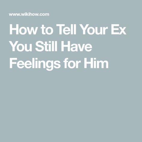 How to Tell Your Ex You Still Have Feelings for Him How To Tell Ur Ex U Still Like Him, How To Tell Your Ex You Still Love Him, Feelings Of Love, Ex Bf, Good Feelings, I Still Love Him, Dating Coach, Breaking Up, Meet New People