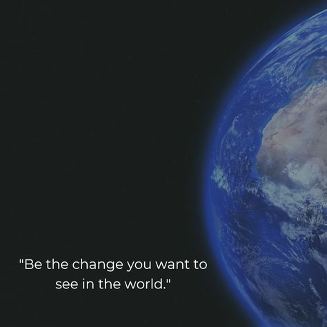 "Be the change you want to see in the world." Be The Change You Want To See, Be The Change You Want To See In World, See The World Quotes, Astrology Houses, Weathering And Erosion, How Soon Is Now, Seeing Quotes, Changing The World, Be The Change