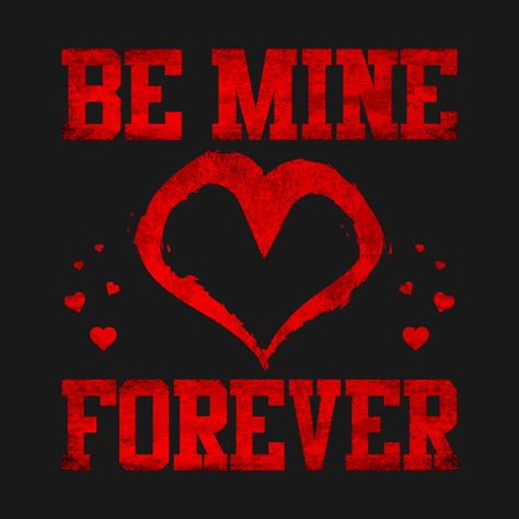 Be Mine Forever Quotes, Be Mine Forever, Mine Forever, Valentines Day Poster, You Are My Forever, You're Mine, Forever Mine, Forever Quotes, Valentine Print