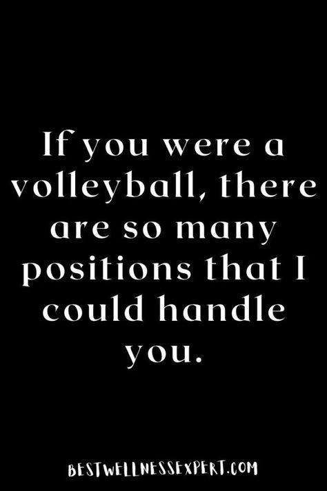 If you were a volleyball, there are so many positions that I could handle you. Pick Up Lines For Her, Volleyball Rizz Lines, Pick Up Lines Spicy, Rizzy Pick Up Lines Dirty, Volleyball Pickup Lines, Pick Up Lines To Use On Guys, Volleyball Pick Up Lines, Spicy Pickup Lines, Pick Up Lines Dirty