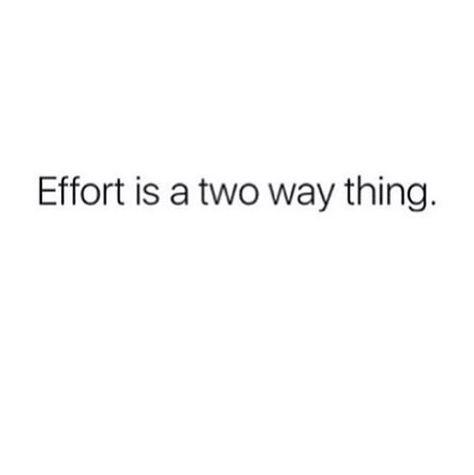 Effort is a two way thing Effort Goes Both Ways Quotes, Best Effort Quotes, Matching Effort Quotes Friends, One Sided Effort Quotes Friends, Efforts From Both Sides Quotes, Low Effort Quotes, Matching Effort Quotes, One Sided Effort Quotes, Efforts Quotes