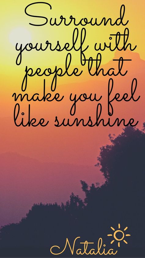 Some People Just Make You Feel Better, Who You Surround Yourself With Matters, People That Feel Like Sunshine, You Are Who You Surround Yourself With Quote, Surround Yourself With People Who Feel Like Sunshine, Stay Close To The People Who Feel Like Sunshine, Feeling Worthy, Surround Yourself With Positive People, Simple Thoughts