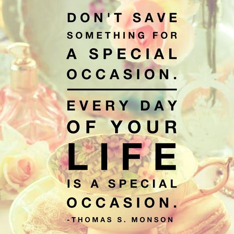 Don't save something for a special occasion. Every day of your life is a special occasion. Every Day Is A Special Occasion Quote, Special Occasion Quotes, Minimalist Quotes, Wise Quotes, Food For Thought, Positive Thoughts, Inspirational Words, Words Of Wisdom, Life Is