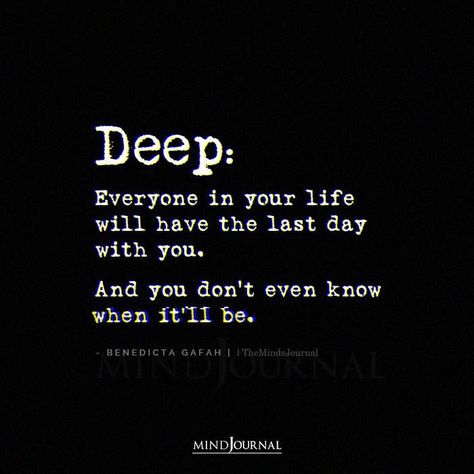 DEEP: Everyone in your life will have the last day with you. And you don’t even know when it’ll be. – Benedicta Gafah #deepquotes #thoughts Deepquotes Thoughts, Last Day Of Life, Last Day Quotes, Hitting Quotes, Thought Cloud, Losing My Mind, Twix Cookies, My Last Day, Talk Quotes