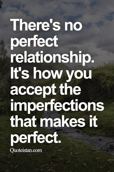 There's no perfect relationship. It's how you accept the imperfections that makes it perfect. Acceptance Quotes Relationships, Perfect Relationship Quotes, Imperfection Quotes, Acceptance Quotes, Nothing Left To Say, Our Love Quotes, Husband Best Friend, Relationship Meaning, Perfect Relationship