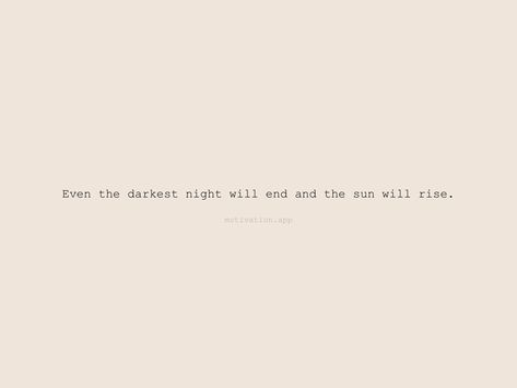 Darkest Nights Quotes, The Sun Will Rise Quotes, The Sun Always Rises Tattoo, Even The Darkest Night Will End Tattoo, Even The Darkest Night Will End, The Sun Will Rise And We Will Try Again Tattoo, The Sun Will Rise And We Will Try Again, The Sun Will Rise Again Tattoo, Sun Rise Quotes