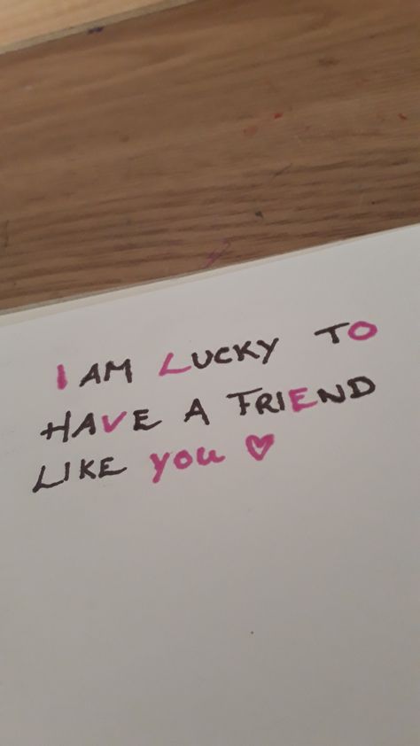 I am Lucky tO haVe a friEnd like YOU I'm Lucky To Have A Friend Like You, Gifts For Best Friends To Say Sorry, Love Letters To Ur Best Friend, Friendship Notes Bff, Cute Notes For Your Best Friends, Small Messages For Friends, Lucky To Have A Friend Like You Quotes, I Am Lucky To Have A Friend Like You, Birthday Sentences For Best Friend