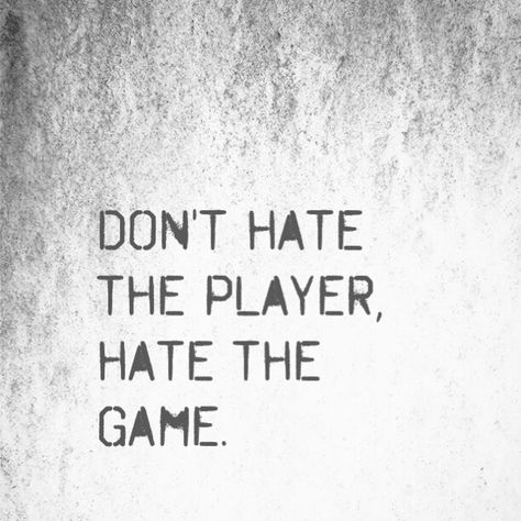 Don't hate the player, hate the game. Dont Hate The Player Hate The Game, Random Sentences, Career Affirmations, Player Quotes, Creating Positive Energy, Life Lyrics, Game Quotes, Gaming Tattoo, Gambling Quotes