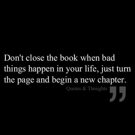 One of my personal favorite sayings. Turn that page and close that chapter, there are too many more new stories to be told and wonderful memories to make.Your past, pain and any negativity does not define you now, leave it in the past and open yourself up to the good things you deserve :) Tuesday Motivation, Leadership Quotes, Lessons Learned, New Chapter, Meaningful Quotes, Great Quotes, Inspirational Words, Words Quotes, Life Lessons