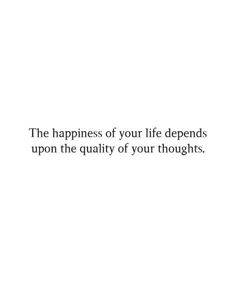 The happiness of your life depends upon the quality of your thoughts. #Postivequotes #quotes #JourneyOfLife #SmileMore #BeHappy Your Thoughts Quotes, Thoughts Quotes, Positive Quotes, Quotes