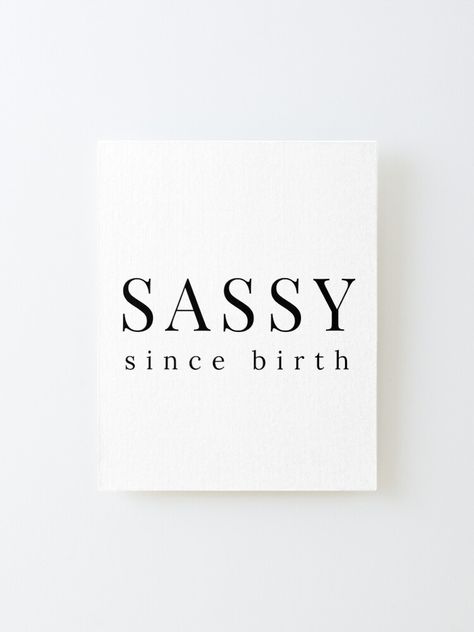 "Sassy Since Birth. Funny Sarcastic Saying" Mounted Print by thatcheekytee | Redbubble Sassy Since Birth, Typographic Print, Funny Sarcastic, Black And White Aesthetic, Inspirational Wall Art, Sarcastic Humor, Sarcastic Quotes, White Aesthetic, Gifts For Family