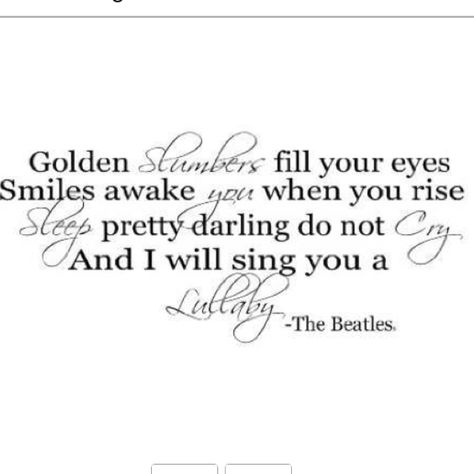 need this for above gennas crib! Golden Slumbers Lyrics, The Beatles Quotes, Golden Slumbers, Beatles Quotes, Health Wealth And Happiness, Beatles Lyrics, Beautiful Thoughts, Beatles Songs, Favorite Lyrics