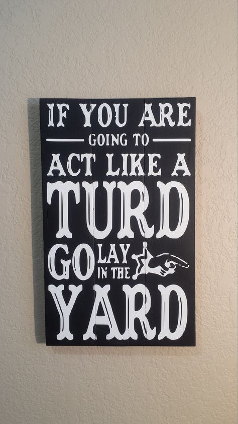 If you are going to act like a Turd go lay in the Yard hand painted pallet wood sign www.etsy.com/shop/creativevinyldezign Entryway Quotes, Funny Signs For Home Hilarious, Funny Signs For Home, Beverage Bars, Mighty Mike, Now Quotes, Hd Quotes, Wood Pallet Signs, Pallet Signs