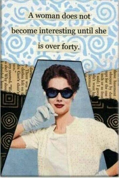 Quote: A woman does not become interesting until she is over 40 Become Interesting, Funny Quotes For Women, Aging Quotes, 40th Quote, Quotes For Women, Vintage Quotes, Birthday Meme, Retro Humor, Vintage Life