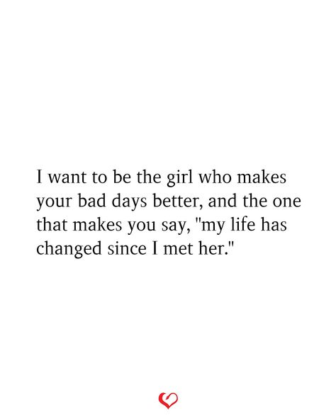 I want to be the girl who makes your bad days better, and the one that makes you say, "my life has changed since I met her." You Make My Bad Days Better Quotes, I Love You Even On Your Bad Days Quotes, You Make My Life Better, I Want To Be Better For You Quotes, You Make My Life Better Quotes, You Make My Days Better Quotes, Bad Love Quotes, Matching Quotes, I Crave You